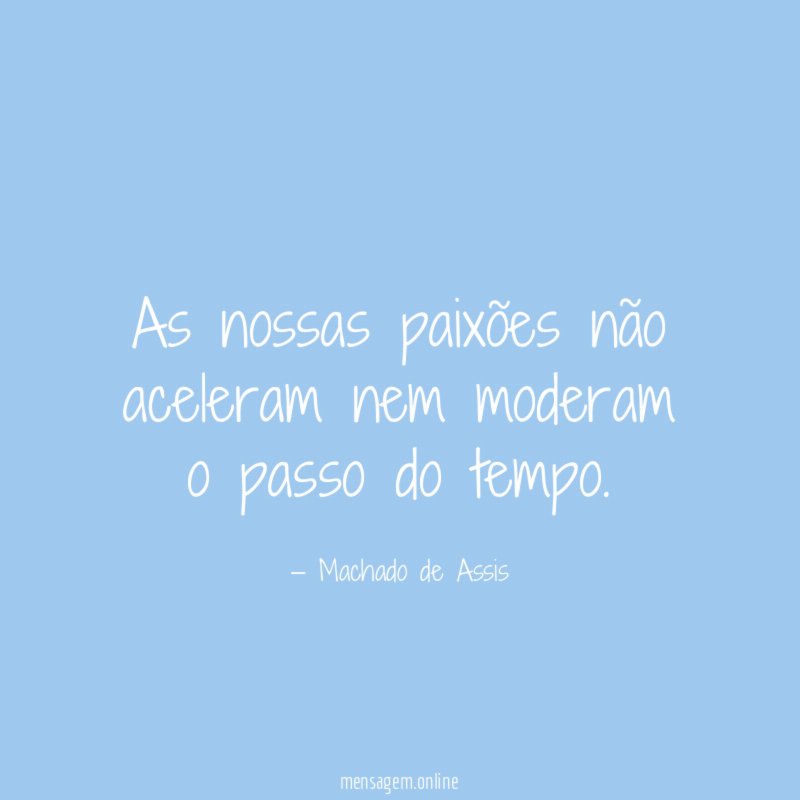 As nossas paixões não aceleram nem moderam