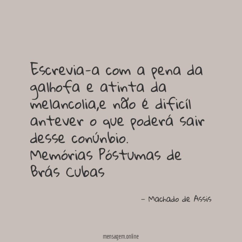Escrevia-a com a pena da galhofa e atinta da melancolia,e não é dificíl antever o que poderá sair desse conúnbio.