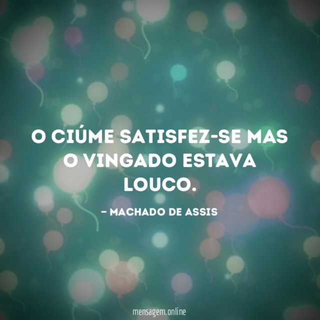 O ciúme satisfez-se mas o vingado estava louco