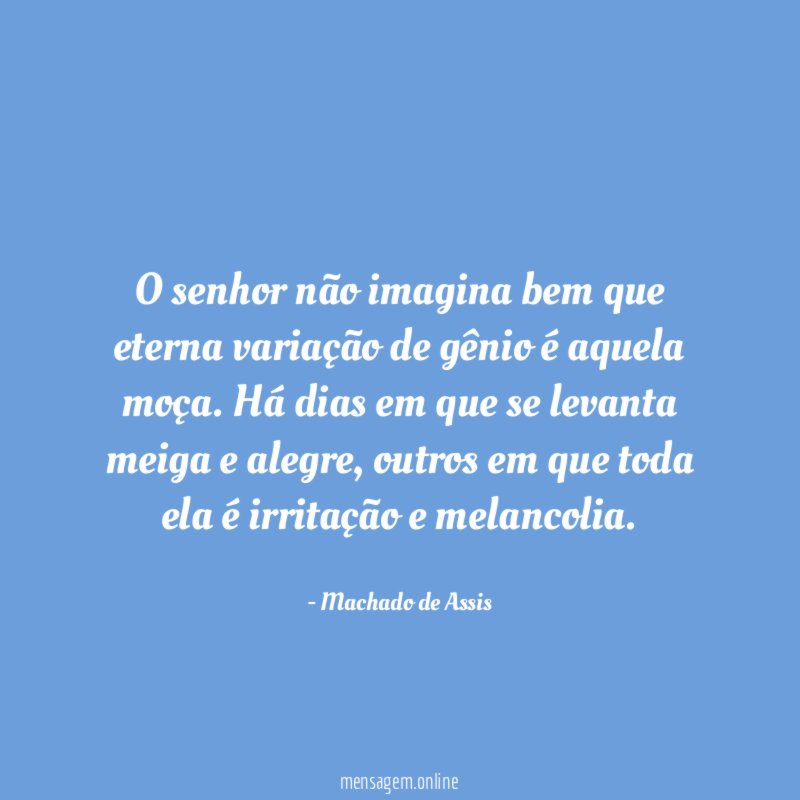 O senhor não imagina bem que eterna variação