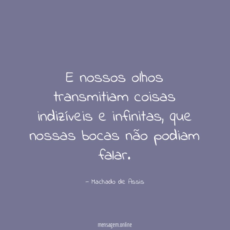 E nossos olhos transmitiam coisas indizíveis e infinitas