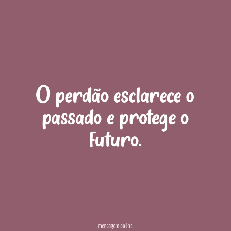 O perdão esclarece o passado e protege o futuro
