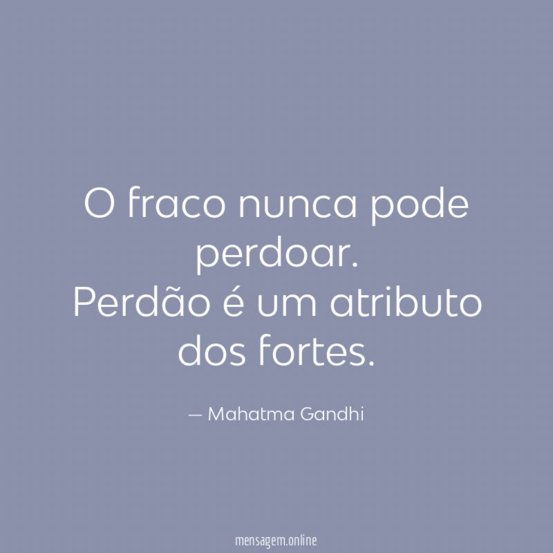 O fraco nunca pode perdoar