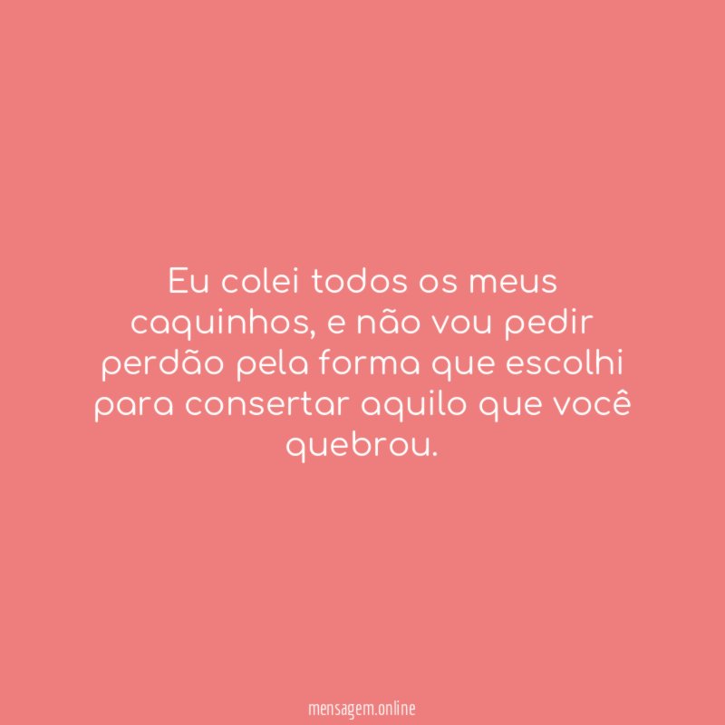 Eu colei todos os meus caquinhos