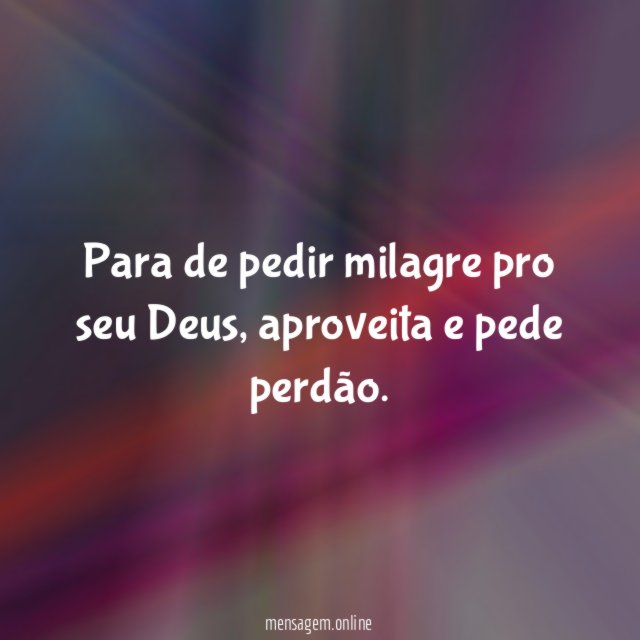 Para de pedir milagre pro seu Deus