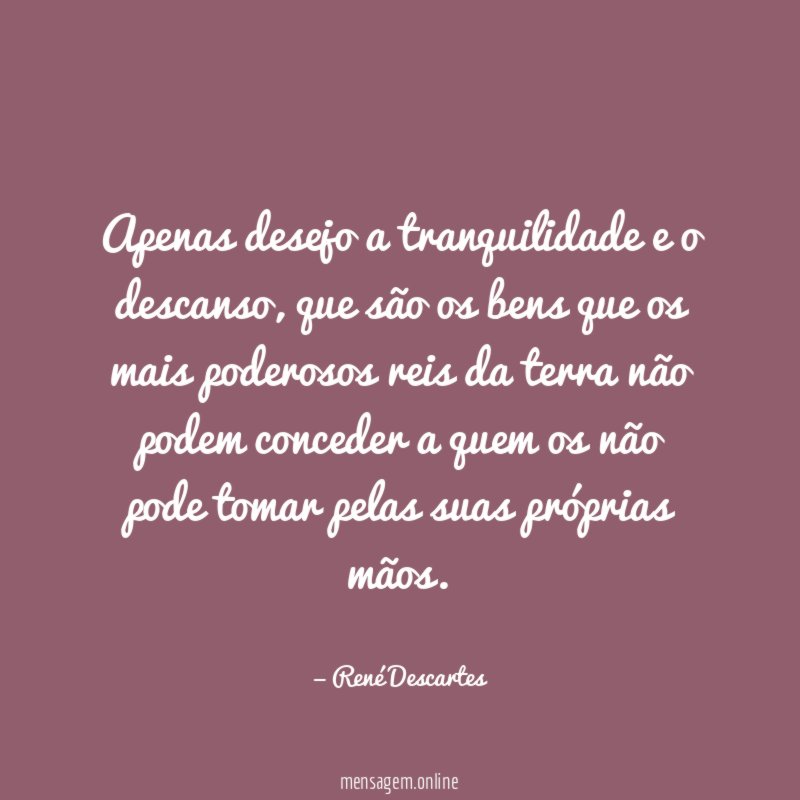Apenas desejo a tranquilidade e o descanso