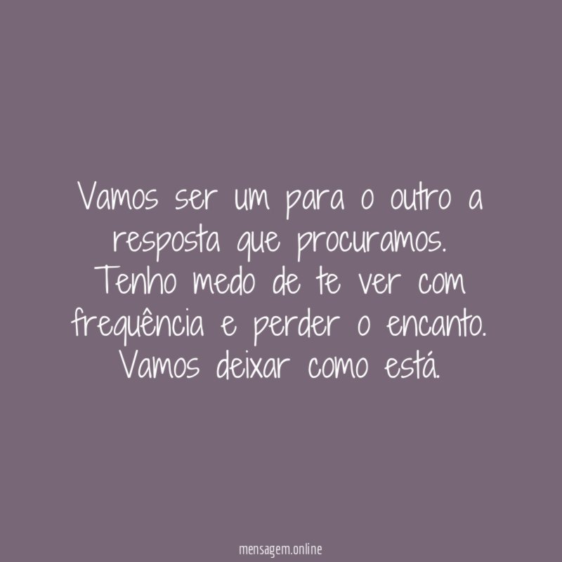 Vamos ser um para o outro a resposta que procuramos