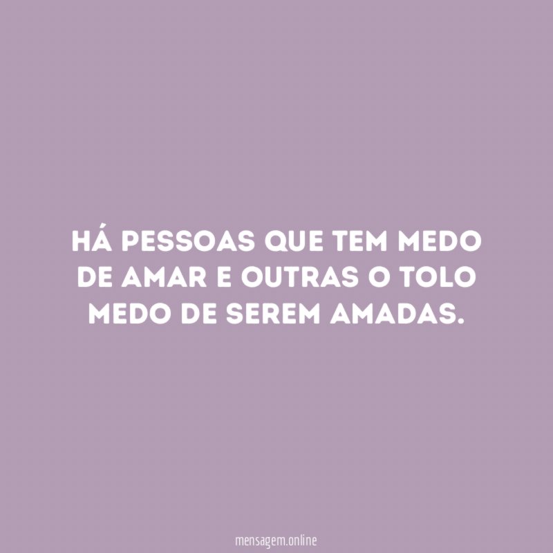 Há pessoas que tem medo de amar