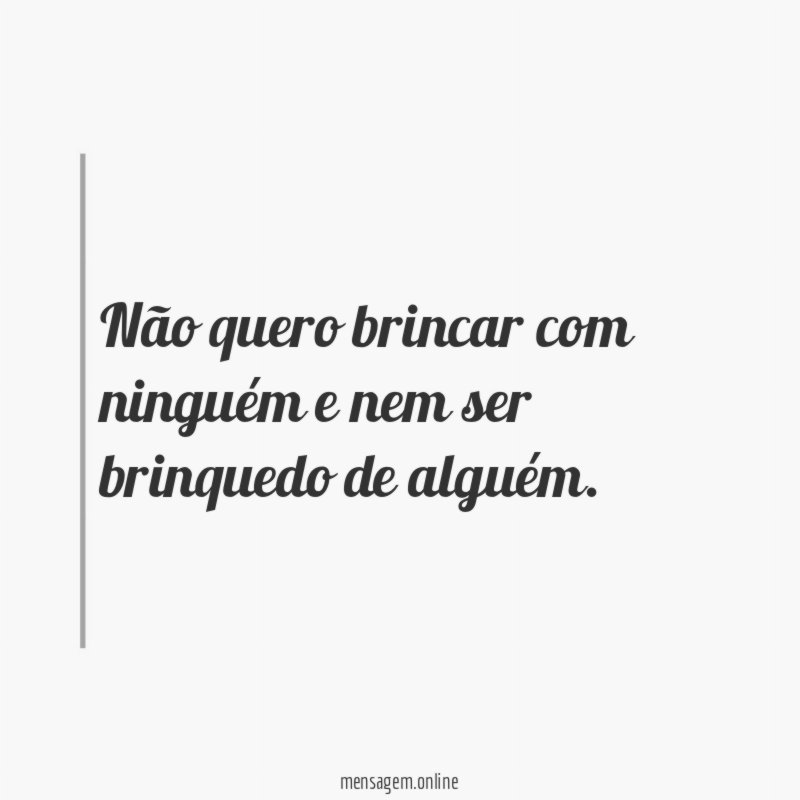 Não quero brincar com ninguém e nem ser