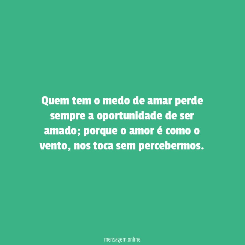 Quem tem o medo de amar perde sempre