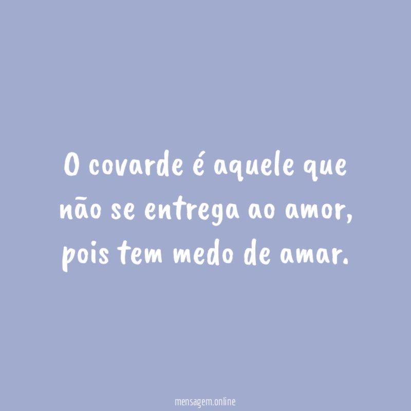 O covarde é aquele que não se entrega ao amor