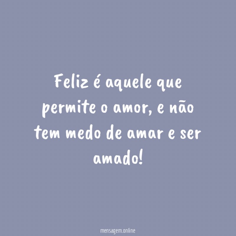 Feliz é aquele que permite o amor