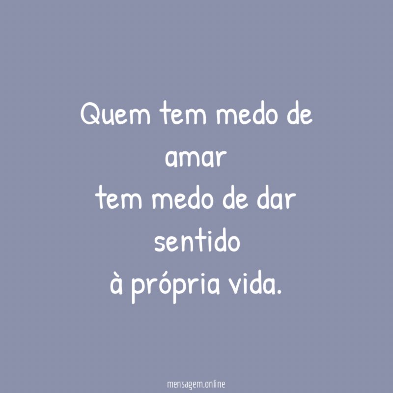 Quem tem medo de amar tem medo de dar