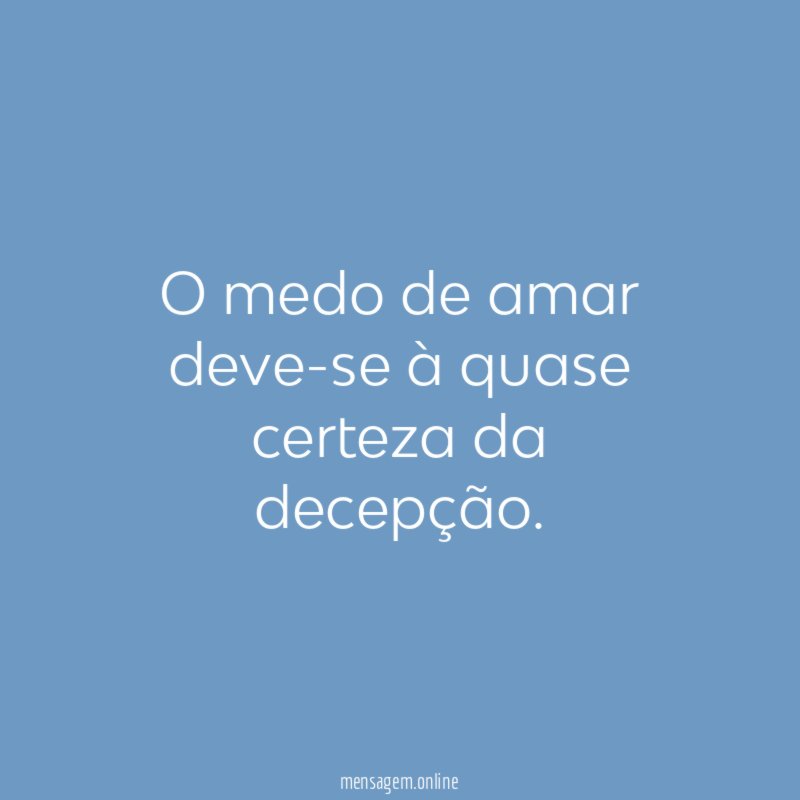 O medo de amar deve-se à quase certeza da decepção
