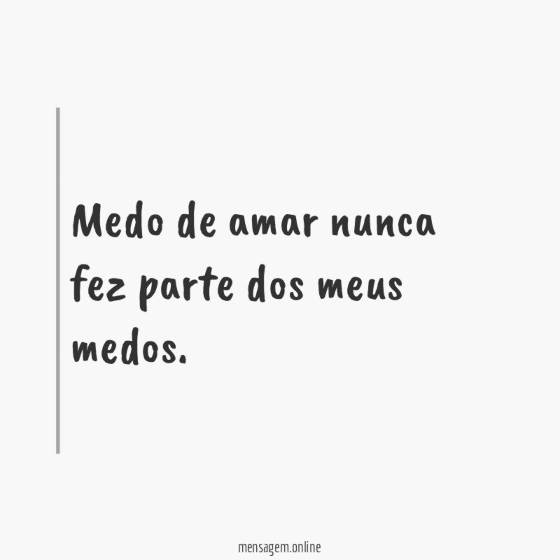Medo de amar nunca fez parte dos meus medos