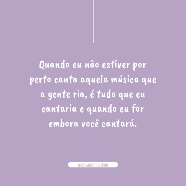 Quando eu não estiver por perto canta aquela