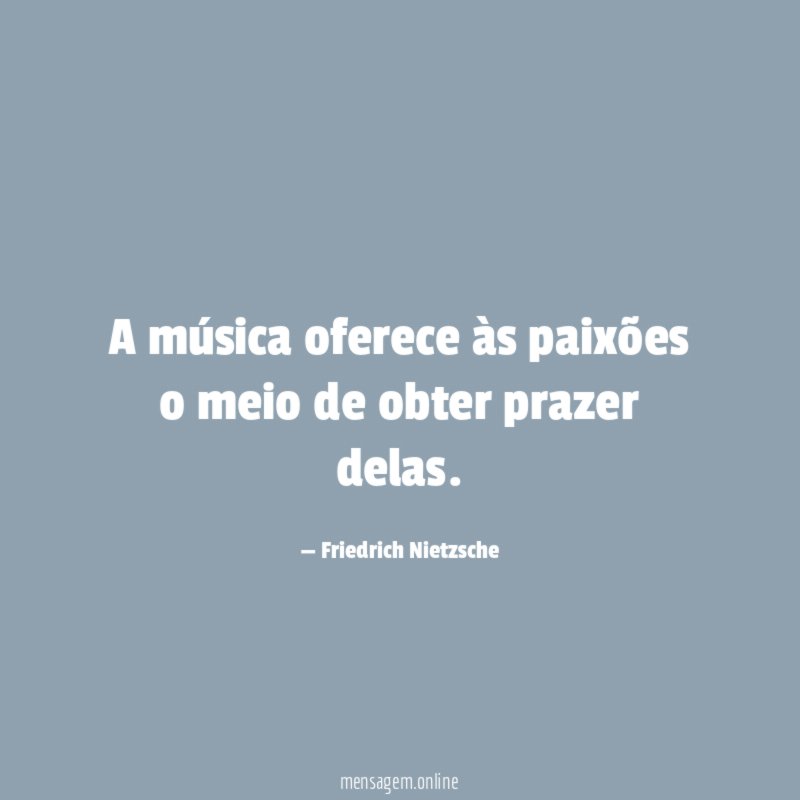 A música oferece às paixões o meio de