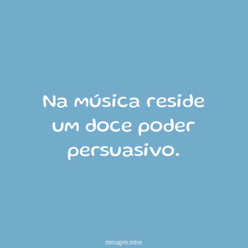 Na música reside um doce poder persuasivo