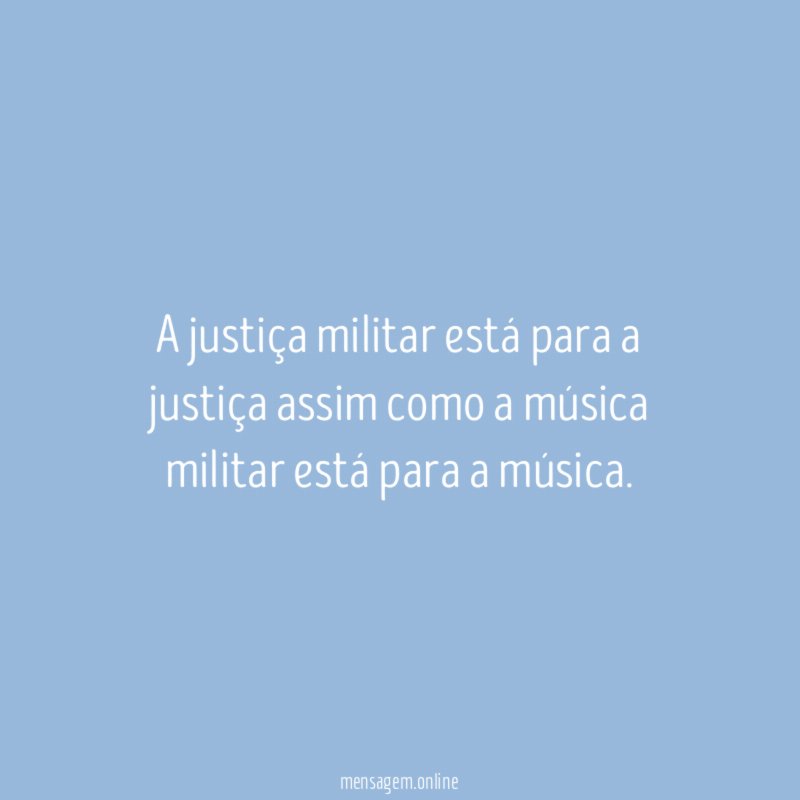 A justiça militar está para a justiça assim