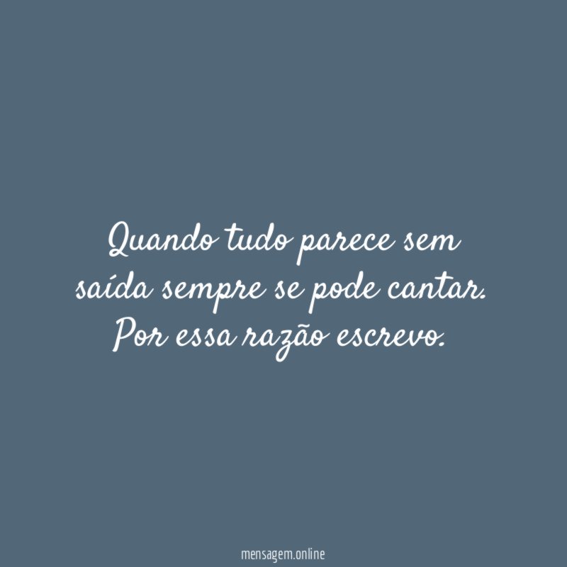 Quando tudo parece sem saída sempre se pode cantar