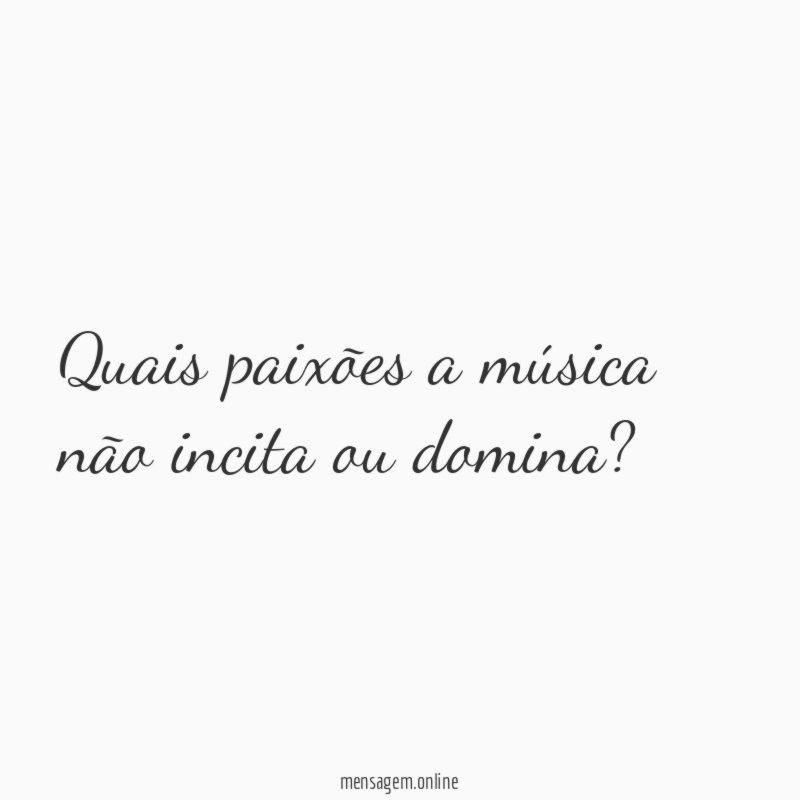 Quais paixões a música não incita ou domina