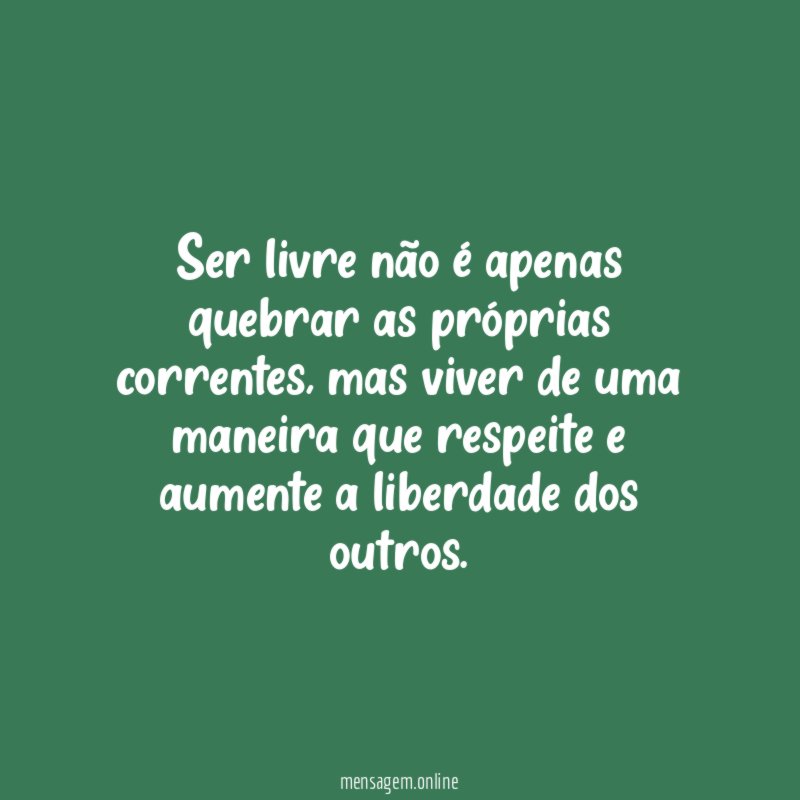 Ser livre não é apenas quebrar as próprias correntes