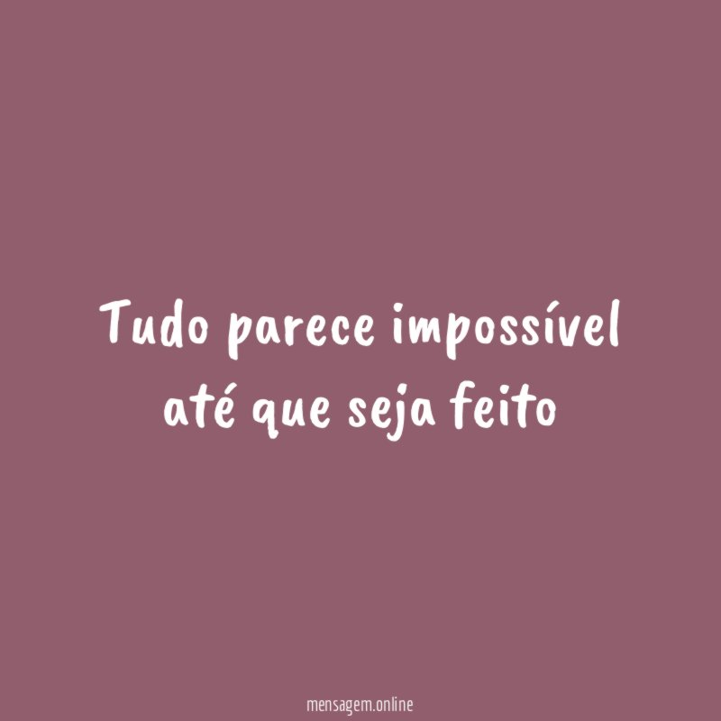 Tudo parece impossível até que seja feito”