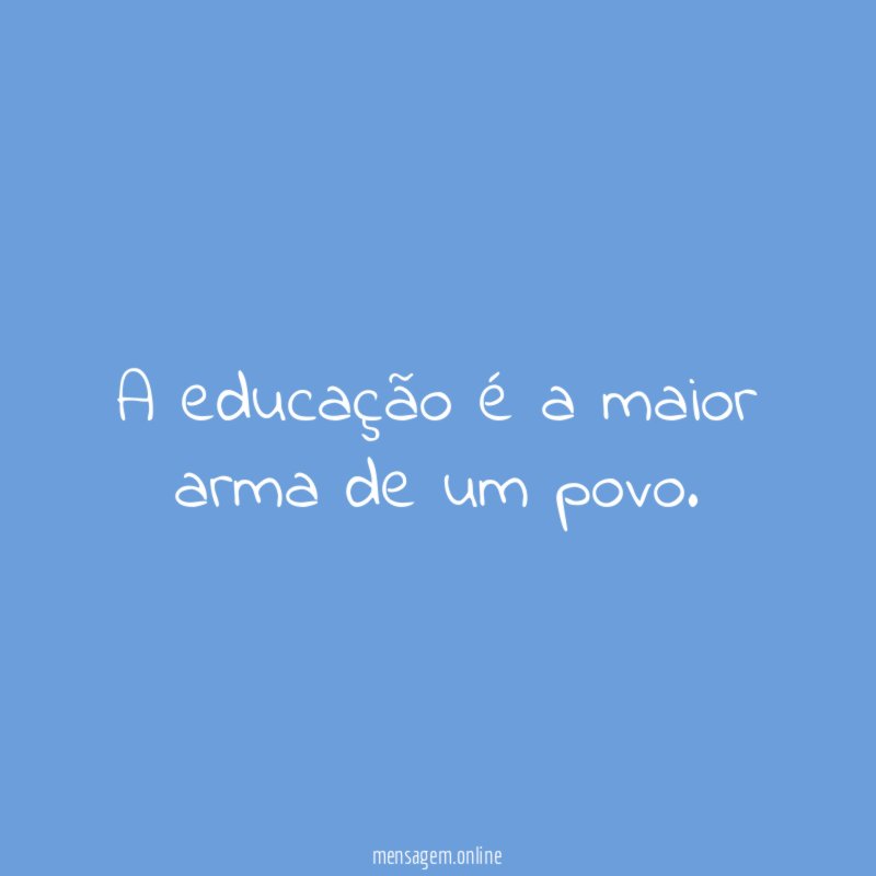 A educação é a maior arma de um povo