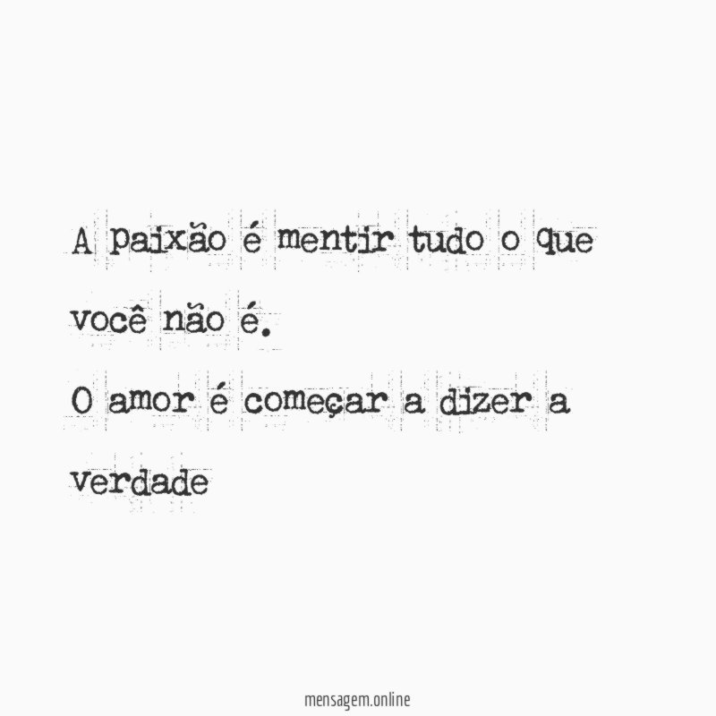 A paixão é mentir tudo o que você não é