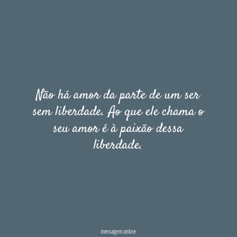 Não há amor da parte de um ser sem liberdade