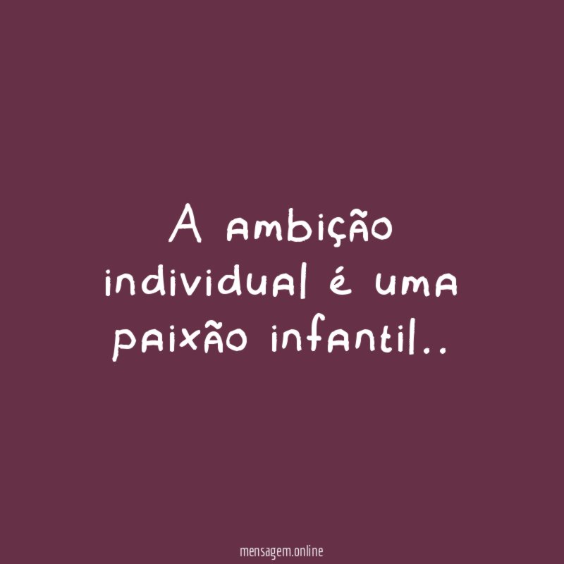 A ambição individual é uma paixão infantil