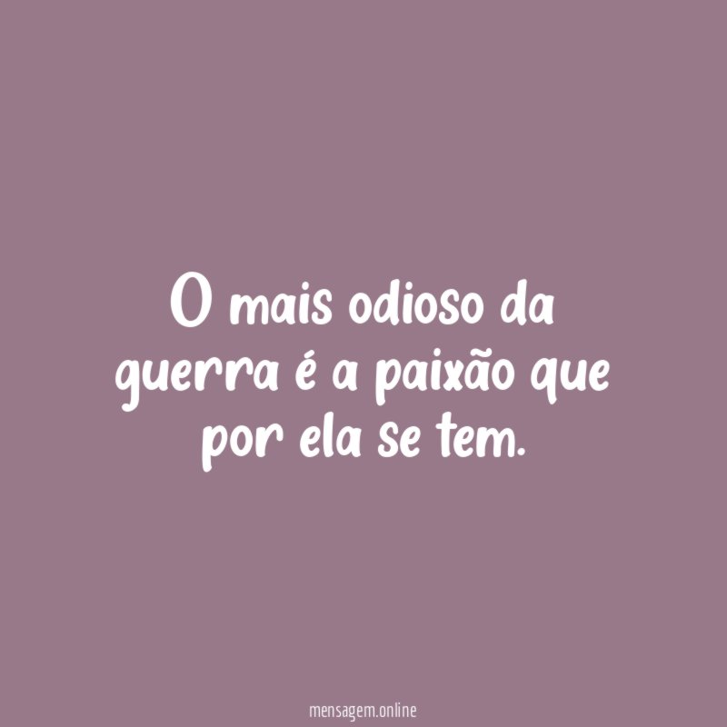 O mais odioso da guerra é a paixão