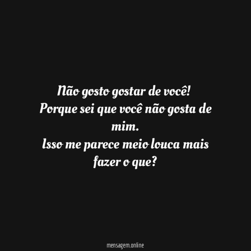 Não gosto gostar de você