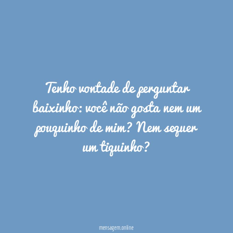 Tenho vontade de perguntar baixinho