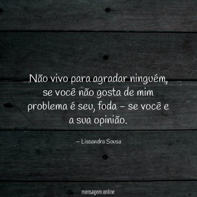 Não vivo para agradar ninguém