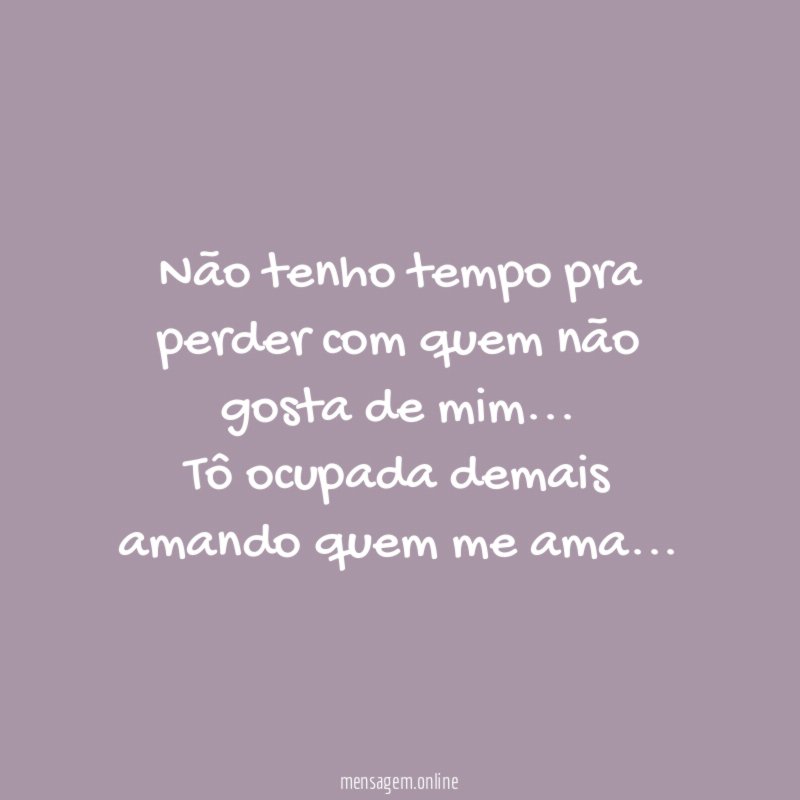 Não tenho tempo pra perder com quem não