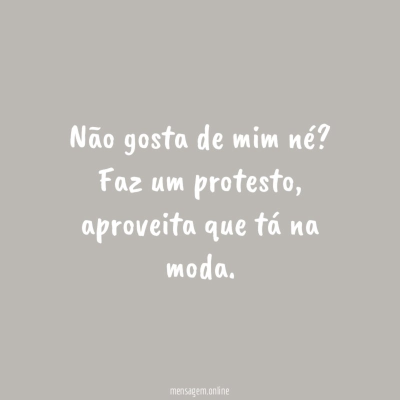 Não gosta de mim né