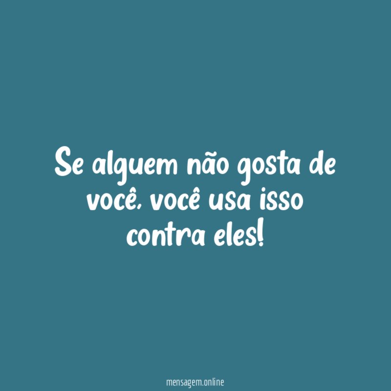 Se alguem não gosta de você