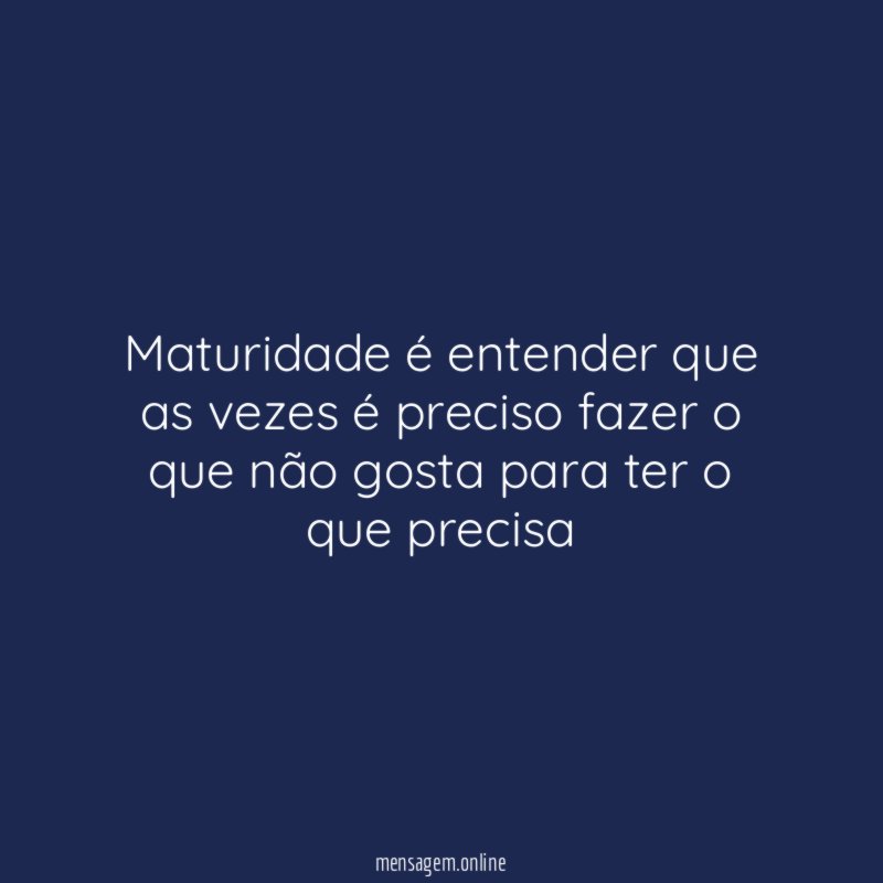 Maturidade é entender que as vezes é preciso