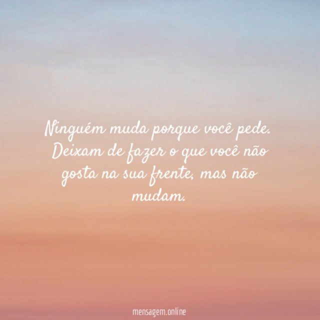 Ninguém muda porque você pede