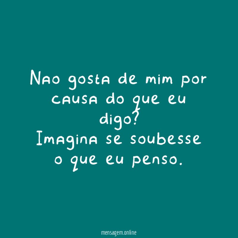 Nao gosta de mim por causa do que eu digo