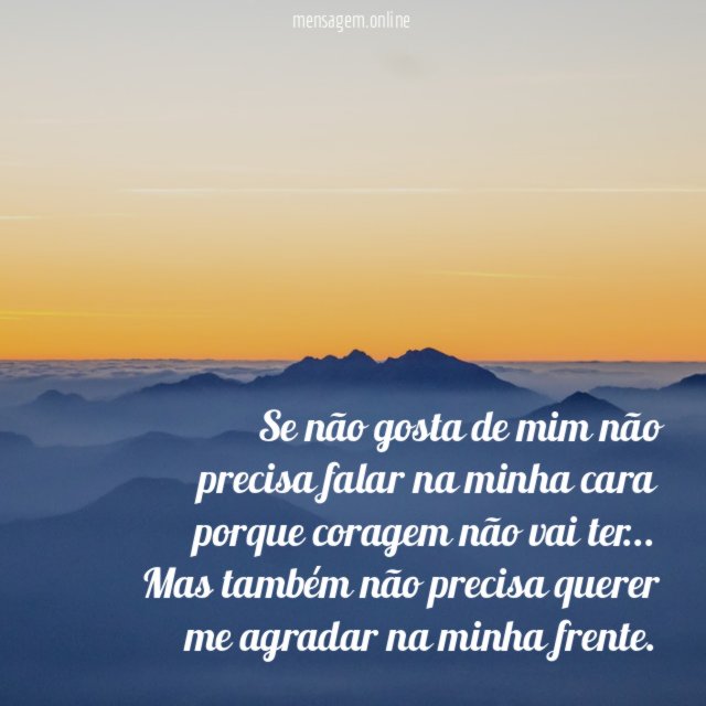 Se não gosta de mim não precisa falar
