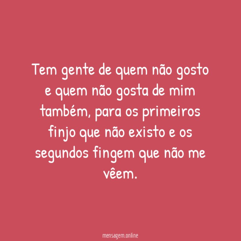 Tem gente de quem não gosto e quem