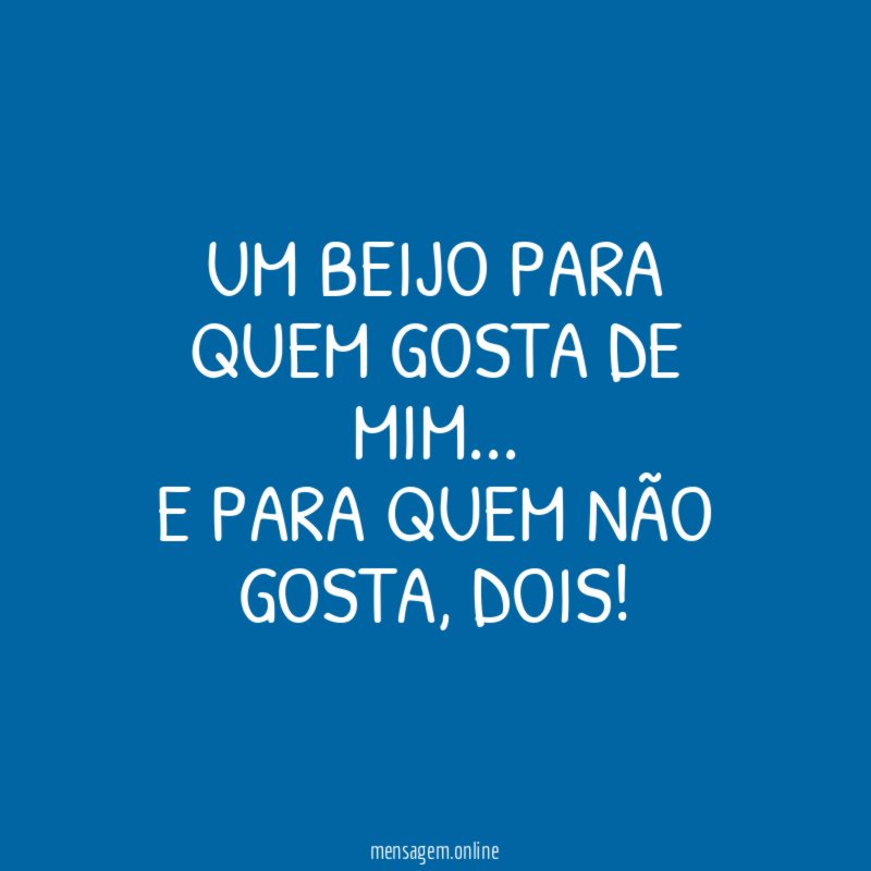 Um beijo para quem gosta de mim