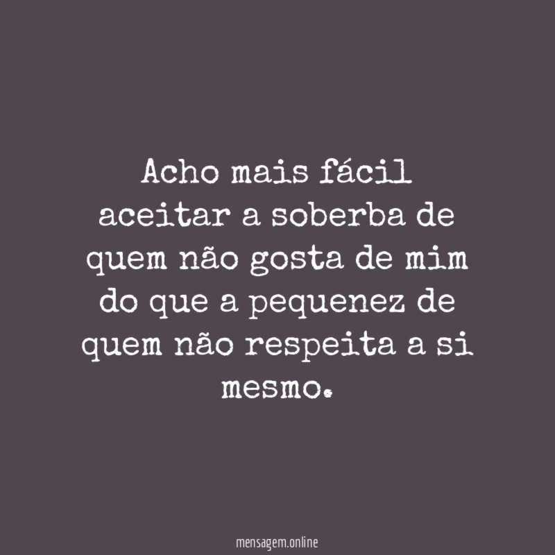 Acho mais fácil aceitar a soberba de quem