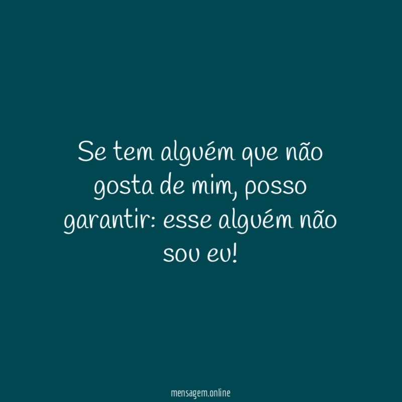 Se tem alguém que não gosta de mim