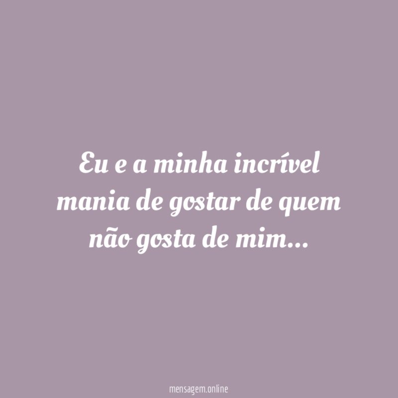 Eu e a minha incrível mania de gostar