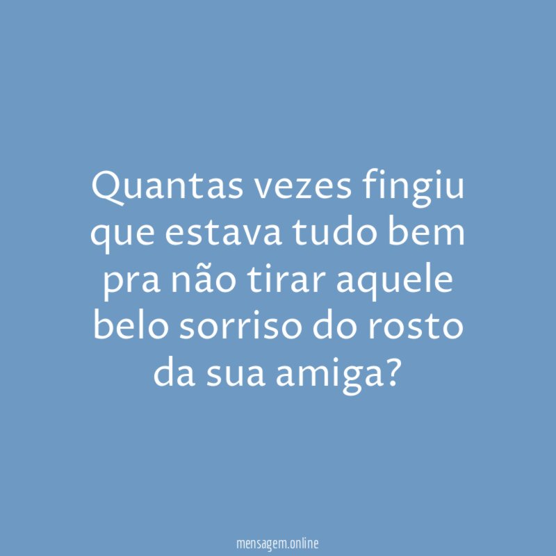 Quantas vezes fingiu que estava tudo bem pra