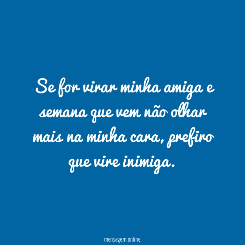 Se for virar minha amiga e semana que