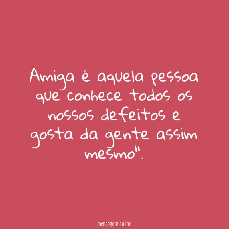 Amiga é aquela pessoa que conhece todos os